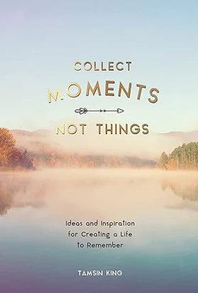 Collect Moments Not Things